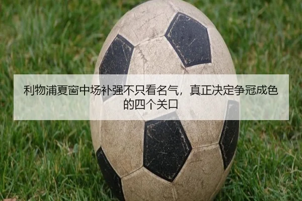 利物浦夏窗中场补强不只看名气，真正决定争冠成色的四个关口